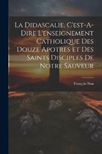 La Didascalie, C'est-A-Dire L'enseignement Catholique Des Douze Apotres Et Des Saints Disciples De Notre Sauveur