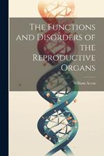 The Functions and Disorders of the Reproductive Organs