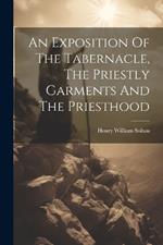 An Exposition Of The Tabernacle, The Priestly Garments And The Priesthood