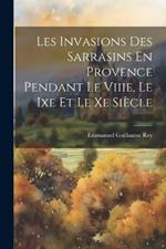 Les Invasions Des Sarrasins En Provence Pendant Le Viiie, Le Ixe Et Le Xe Siècle