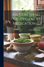 Ma Cure D'eau, Ou Hygiéne Eb Médicatíon ......