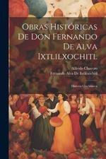 Obras Históricas De Don Fernando De Alva Ixtlilxochitl: Historia Chichimeca