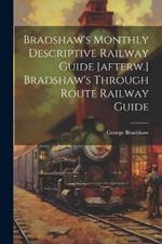 Bradshaw's Monthly Descriptive Railway Guide [afterw.] Bradshaw's Through Route Railway Guide