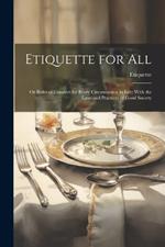 Etiquette for All: Or Rules of Conduct for Every Circumstance in Life: With the Laws and Practices of Good Society