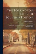 The Torrington Register Souvenir Edition: An Illustrated And Descriptive Exposition Of Torrington, Connecticut, 1897