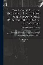 The Law of Bills of Exchange, Promissory Notes, Bank-Notes, Bankers Notes, Drafts, and Checks: Containing All the Statutes, Cases at Large, Customs of Merchants, and Decisions in the Courts of Law and Equity, On Those Very Important Subjects, to Trinity T