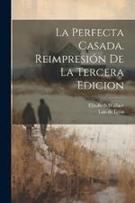 La perfecta Casada. Reimpresión de la tercera edicion