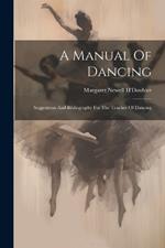 A Manual Of Dancing: Suggestions And Bibliography For The Teacher Of Dancing