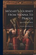 Mözart's Journey From Vienna To Prague: A Romance Of His Private Life