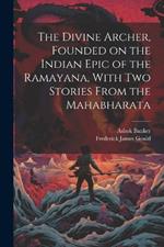 The Divine Archer, Founded on the Indian Epic of the Ramayana, With two Stories From the Mahabharata