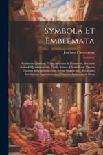 Symbola Et Emblemata: Centuriae Quatuor: Prima Arborum & Plantarum, Secunda Animal. Quadrupedium, Tertia Avium & Volatilium, Quarta Piscium & Reptilium: Non Solum Proprietates, Sed Etiam Eruditorum Sapientumq[ue] Virorum Sententias & Dicta