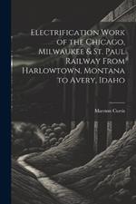 Electrification Work of the Chicago, Milwaukee & St. Paul Railway From Harlowtown, Montana to Avery, Idaho