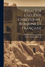 Essai Sur L'algérie Chrétienne, Romaine Et Française