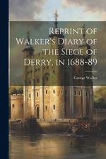 Reprint of Walker's Diary of the Siege of Derry, in 1688-89