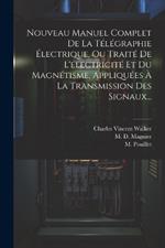 Nouveau Manuel Complet De La Télégraphie Électrique, Ou Traité De L'électricité Et Du Magnétisme, Appliquées À La Transmission Des Signaux...