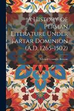 A History of Persian Literature Under Tartar Dominion (A.D. 1265-1502)