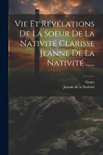 Vie Et Révélations De La Soeur De La Nativité Clarisse Jeanne De La Nativité ......