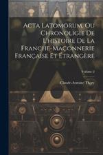 Acta Latomorum, Ou Chronoligie De L'histoire De La Franche-maçonnerie Française Et Étrangère; Volume 2