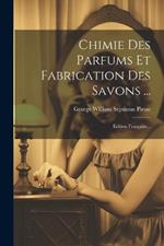 Chimie Des Parfums Et Fabrication Des Savons ...: Edition Française...