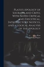 Plato's Apology of Socrates and Crito, With Notes Critical and Exegetical, Introductory Notices, and a Logical Analysis of the Apology