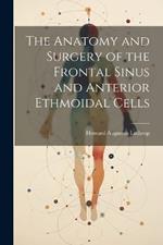 The Anatomy and Surgery of the Frontal Sinus and Anterior Ethmoidal Cells