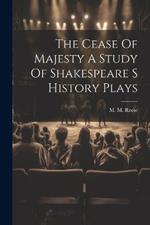 The Cease Of Majesty A Study Of Shakespeare S History Plays