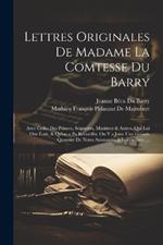 Lettres Originales De Madame La Comtesse Du Barry: Avec Celles Des Princes, Seigneurs, Ministres & Autres, Qui Lui Ont Écrit, & Qu'on a Pu Recueillir. On Y a Joint Une Grande Quantité De Notes Amusantes & Instructives, ...