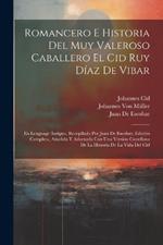 Romancero E Historia Del Muy Valeroso Caballero El Cid Ruy Díaz De Vibar: En Lenguage Antiguo, Recopilado Por Juan De Escobar; Edición Completa, Añadida Y Adornada Con Una Versión Castellana De La Historia De La Vida Del Cid