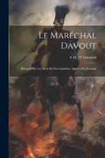 Le Maréchal Davout: Raconté Par Les Siens Et Par Luimême. Années De Jeunesse