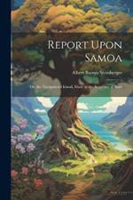 Report Upon Samoa: Or, the Navigation's Island, Made to the Secretary of State