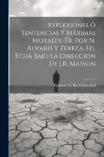 Reflexiones Ó Sentencias Y Máximas Morales, Tr. Por N. Alvaro Y Zereza. Ed. Echa Bajo La Direccion De J.R. Masson