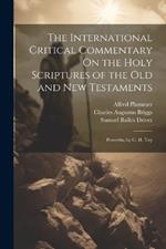 The International Critical Commentary On the Holy Scriptures of the Old and New Testaments: Proverbs, by C. H. Toy