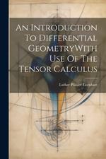 An Introduction To Differential GeometryWith Use Of The Tensor Calculus