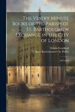 The Vestry Minute Books of the Parish of St. Bartholomew Exchange in the City of London: 1567-1676