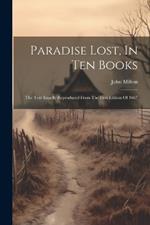 Paradise Lost, In Ten Books: The Text Exactly Reproduced From The First Edition Of 1667