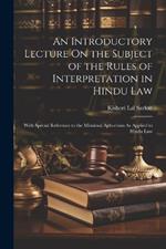 An Introductory Lecture On the Subject of the Rules of Interpretation in Hindu Law: With Special Reference to the Mimânsâ Aphorisms As Applied to Hindu Law