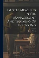 Gentle Measures In The Management And Training Of The Young