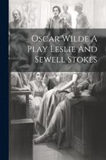 Oscar Wilde A Play Leslie And Sewell Stokes