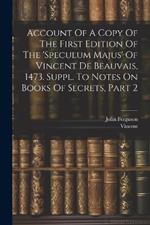 Account Of A Copy Of The First Edition Of The 'speculum Majus' Of Vincent De Beauvais, 1473. Suppl. To Notes On Books Of Secrets, Part 2