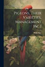 Pigeons, Their Varieties, Management [&c.]