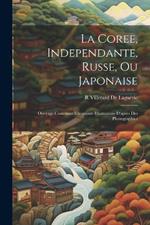 La Coree, Independante, Russe, Ou Japonaise: Ouvrage Contenant Cinquante Illustrations D'apres Des Photographies