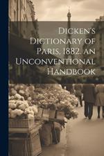 Dicken's Dictionary of Paris, 1882. an Unconventional Handbook