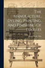 The Manufacture, Dyeing, Printing, And Finishing Of Textiles