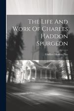 The Life And Work Of Charles Haddon Spurgeon