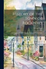 History of the Town of Rockport: As Comprised in the Centennial Address of Lemuel Gott