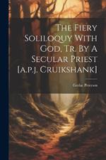 The Fiery Soliloquy With God, Tr. By A Secular Priest [a.p.j. Cruikshank]