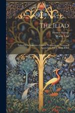 The Iliad: Edited With Apparatus Criticus, Prolegomena, Notes and Appendices: Vol I., Books I-XII