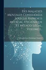 Des Maladies Mentales Considérées Sous Les Rapports Médical, Hygiénique Et Médico-légal, Volume 1...