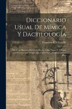 Diccionario Usual De Mímica Y Dactilología: Útil Á Los Maestros De Sordo-mudos, Á Sus Padres Y Á Todas Las Personas Que Tengan Que Entrar En Comunicación Con Ellos