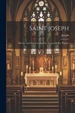 Saint Joseph: His Life And Character, By The Author Of The 'pilgrim'